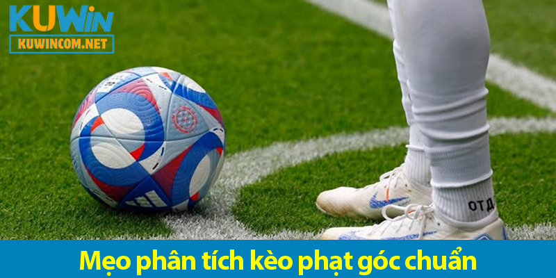Tổng hợp kèo chấp phạt góc và cách phân tích kèo hiệu quả tại KUWIN